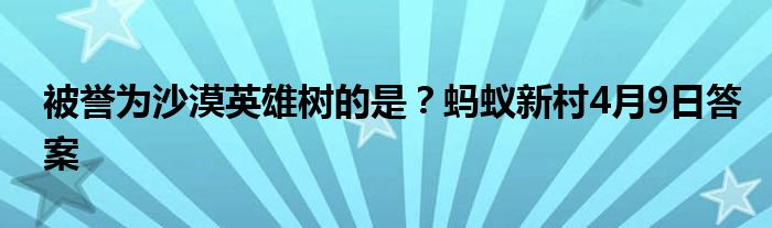 被譽為沙漠英雄樹的是？螞蟻新村4月9日答案