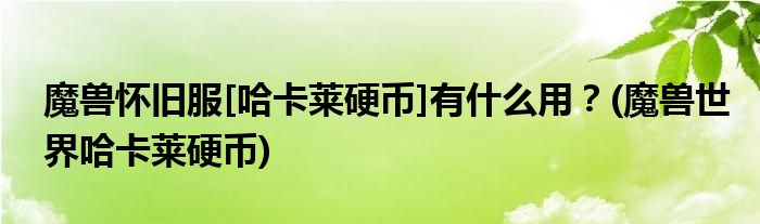 魔獸懷舊服[哈卡萊硬幣]有什么用？(魔獸世界哈卡萊硬幣)