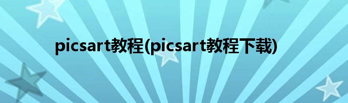 picsart教程(picsart教程下載)