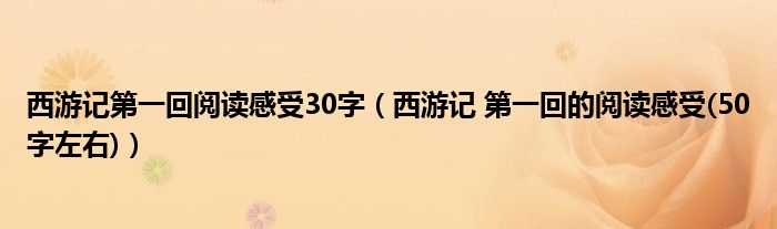 西游記第一回閱讀感受30字（西游記 第一回的閱讀感受(50字左右)）