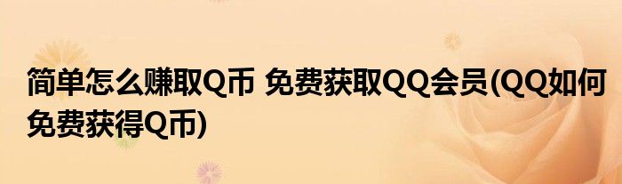 簡單怎么賺取Q幣 免費獲取QQ會員(QQ如何免費獲得Q幣)