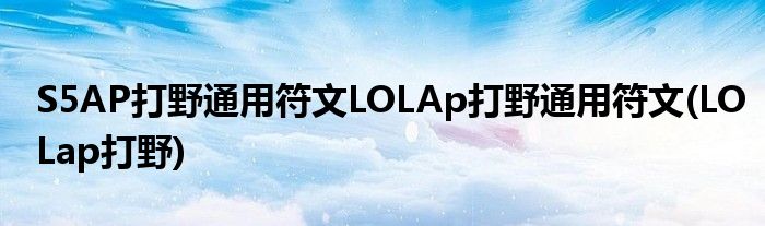 S5AP打野通用符文LOLAp打野通用符文(LOLap打野)