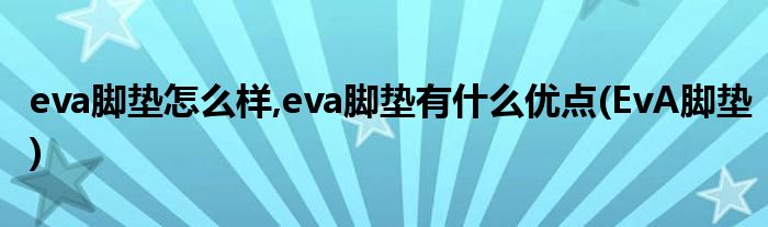 eva腳墊怎么樣,eva腳墊有什么優(yōu)點(EvA腳墊)