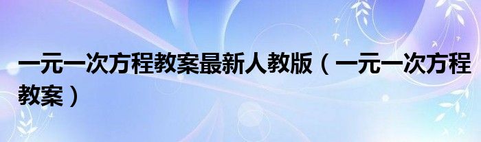 一元一次方程教案最新人教版（一元一次方程教案）