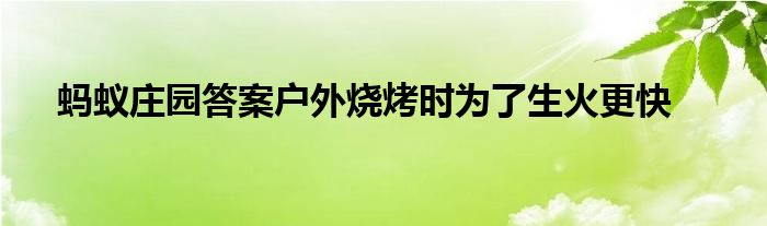 螞蟻莊園答案戶外燒烤時(shí)為了生火更快