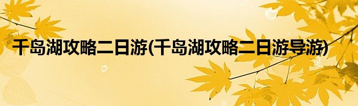 千島湖攻略二日游(千島湖攻略二日游導(dǎo)游)