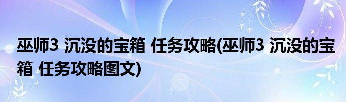 巫師3 沉沒的寶箱 任務攻略(巫師3 沉沒的寶箱 任務攻略圖文)