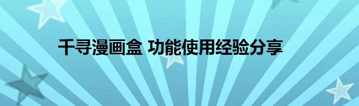 千尋漫畫盒 功能使用經(jīng)驗分享