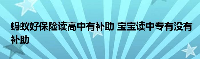 螞蟻好保險讀高中有補(bǔ)助 寶寶讀中專有沒有補(bǔ)助