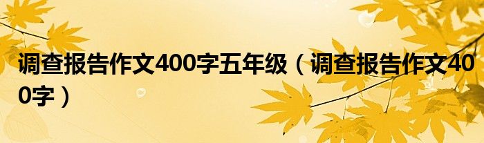 調(diào)查報告作文400字五年級（調(diào)查報告作文400字）