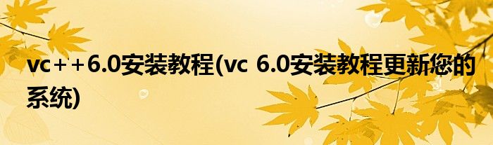 vc++6.0安裝教程(vc 6.0安裝教程更新您的系統(tǒng))