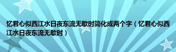 憶君心似西江水日夜東流無(wú)歇時(shí)簡(jiǎn)化成兩個(gè)字（憶君心似西江水日夜東流無(wú)歇時(shí)）