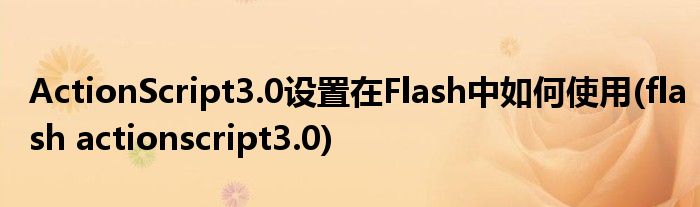 ActionScript3.0設置在Flash中如何使用(flash actionscript3.0)