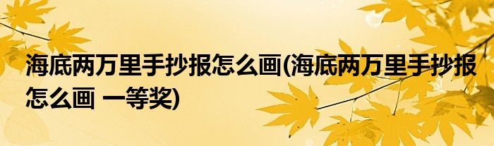 海底兩萬里手抄報怎么畫(海底兩萬里手抄報怎么畫 一等獎)