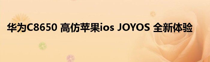 華為C8650 高仿蘋果ios JOYOS 全新體驗