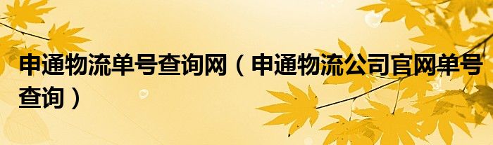 申通物流單號查詢網(wǎng)（申通物流公司官網(wǎng)單號查詢）