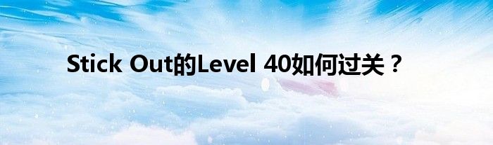 Stick Out的Level 40如何過(guò)關(guān)？