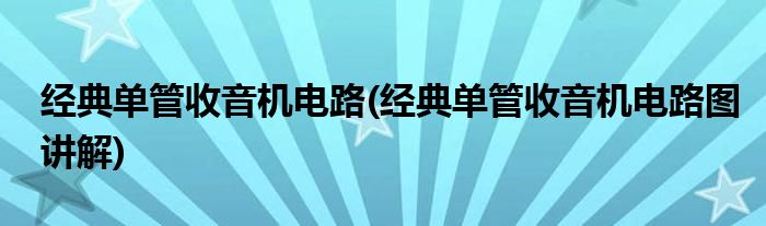 經(jīng)典單管收音機電路(經(jīng)典單管收音機電路圖講解)