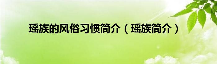 瑤族的風(fēng)俗習(xí)慣簡(jiǎn)介（瑤族簡(jiǎn)介）