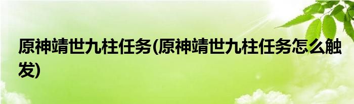 原神靖世九柱任務(wù)(原神靖世九柱任務(wù)怎么觸發(fā))