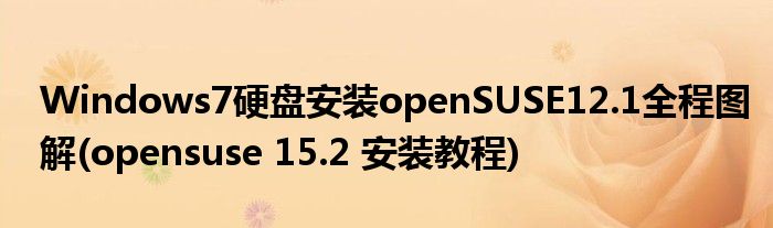 Windows7硬盤安裝openSUSE12.1全程圖解(opensuse 15.2 安裝教程)