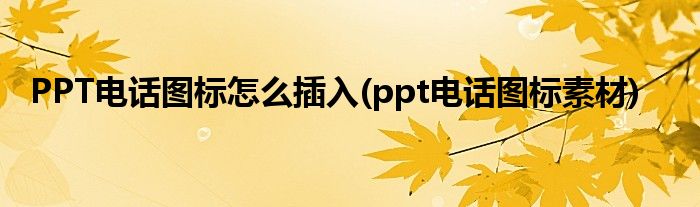 PPT電話圖標(biāo)怎么插入(ppt電話圖標(biāo)素材)