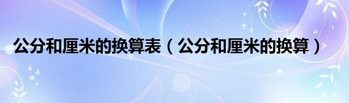 公分和厘米的換算表（公分和厘米的換算）