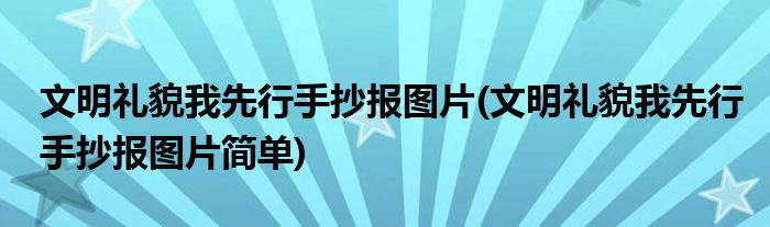 文明禮貌我先行手抄報(bào)圖片(文明禮貌我先行手抄報(bào)圖片簡(jiǎn)單)