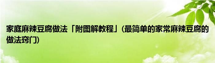 家庭麻辣豆腐做法「附圖解教程」(最簡單的家常麻辣豆腐的做法竅門)