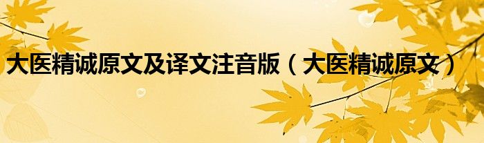 大醫(yī)精誠原文及譯文注音版（大醫(yī)精誠原文）