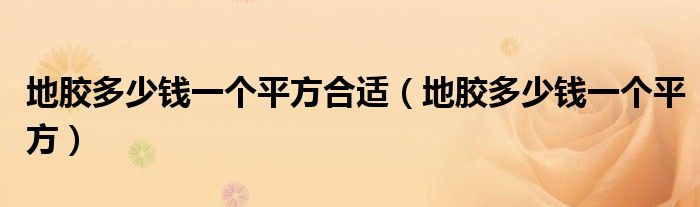 地膠多少錢一個(gè)平方合適（地膠多少錢一個(gè)平方）