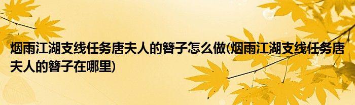 煙雨江湖支線任務(wù)唐夫人的簪子怎么做(煙雨江湖支線任務(wù)唐夫人的簪子在哪里)