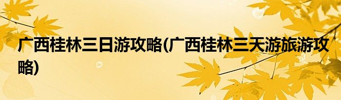 廣西桂林三日游攻略(廣西桂林三天游旅游攻略)