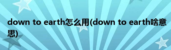 down to earth怎么用(down to earth啥意思)