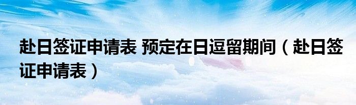 赴日簽證申請表 預定在日逗留期間（赴日簽證申請表）