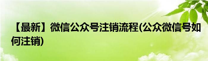 【最新】微信公眾號(hào)注銷(xiāo)流程(公眾微信號(hào)如何注銷(xiāo))