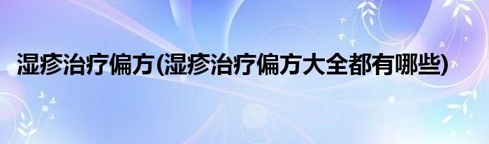 濕疹治療偏方(濕疹治療偏方大全都有哪些)