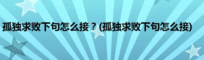 孤獨求敗下句怎么接？(孤獨求敗下句怎么接)