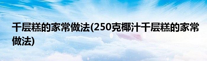 千層糕的家常做法(250克椰汁千層糕的家常做法)