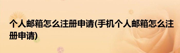 個人郵箱怎么注冊申請(手機(jī)個人郵箱怎么注冊申請)