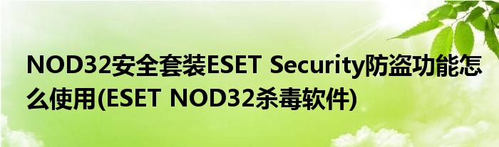 NOD32安全套裝ESET Security防盜功能怎么使用(ESET NOD32殺毒軟件)