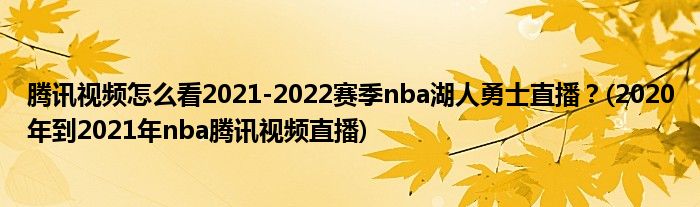 騰訊視頻怎么看2021-2022賽季nba湖人勇士直播？(2020年到2021年nba騰訊視頻直播)