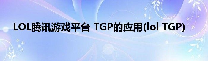 LOL騰訊游戲平臺 TGP的應用(lol TGP)