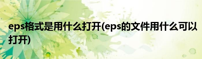 eps格式是用什么打開(eps的文件用什么可以打開)