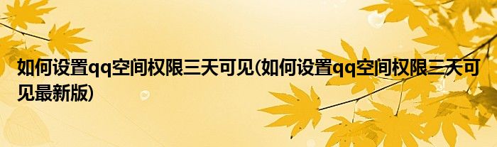 如何設(shè)置qq空間權(quán)限三天可見(如何設(shè)置qq空間權(quán)限三天可見最新版)