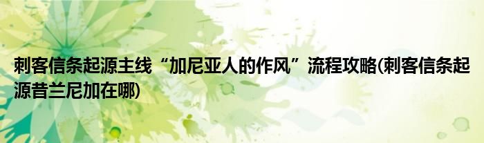 刺客信條起源主線“加尼亞人的作風(fēng)”流程攻略(刺客信條起源昔蘭尼加在哪)