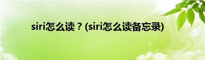 siri怎么讀？(siri怎么讀備忘錄)