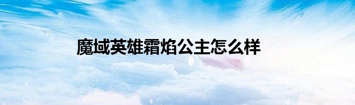 魔域英雄霜焰公主怎么樣