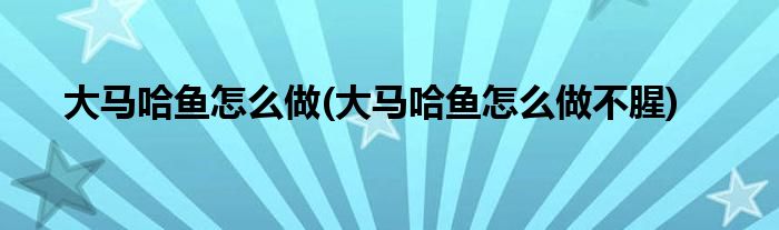 大馬哈魚(yú)怎么做(大馬哈魚(yú)怎么做不腥)