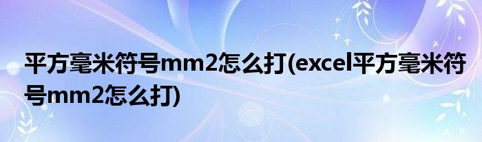 平方毫米符號mm2怎么打(excel平方毫米符號mm2怎么打)